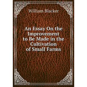 

Книга An Essay On the Improvement to Be Made in the Cultivation of Small Farms