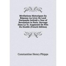 

Книга Révélations Historiques En Réponse Au Livre De Lord Normanby Intitulé a Year of Revolution in Paris