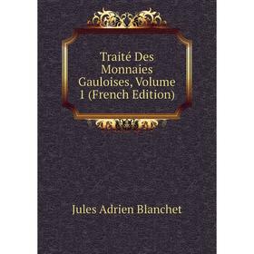 

Книга Traité Des Monnaies Gauloises, Volume 1 (French Edition)