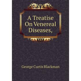 

Книга A Treatise On Venereal Diseases
