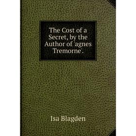 

Книга The Cost of a Secret, by the Author of 'agnes Tremorne'.