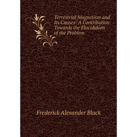 

Книга Terrestrial Magnetism and Its Causes: A Contribution Towards the Elucidation of the Problem