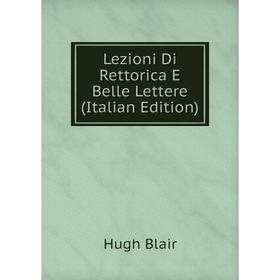 

Книга Lezioni Di Rettorica E Belle Lettere