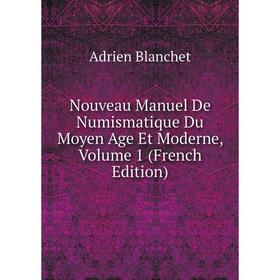 

Книга Nouveau Manuel De Numismatique Du Moyen Age et moderne, Volume 1