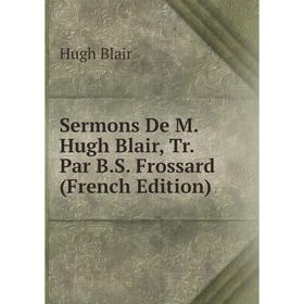 

Книга Sermons De M. Hugh Blair, Tr. Par B.S. Frossard (French Edition)