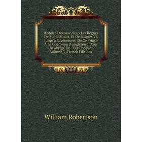 

Книга Histoire D'ecosse, Sous Les Règnes De Marie Stuart, Et De Jacques Vi, Jusqu'à L'avènement De Ce Prince À La Couronne D'angleterre