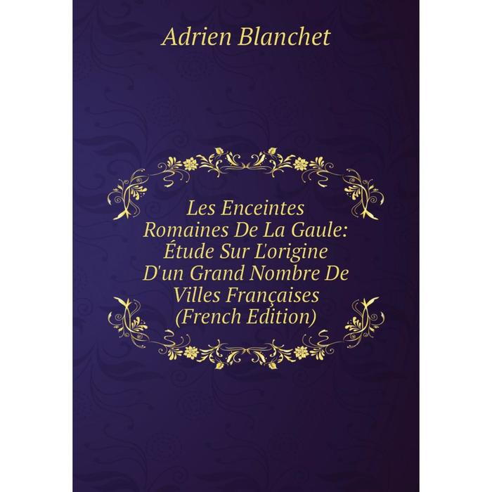 фото Книга les enceintes romaines de la gaule: étude sur l'origine d'un grand nombre de villes françaises nobel press