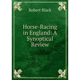 

Книга Horse-Racing in England: A Synoptical Review