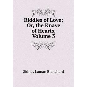

Книга Riddles of Love; Or, the Knave of Hearts, Volume 3