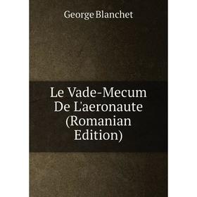 

Книга Le Vade-Mecum De L'aeronaute (Romanian Edition)