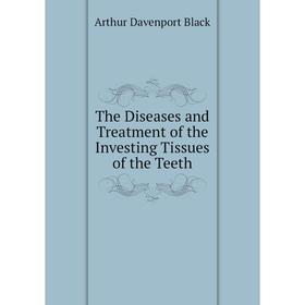 

Книга The Diseases and Treatment of the Investing Tissues of the Teeth