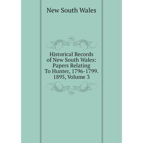 

Книга Historical Records of New South Wales: Papers Relating To Hunter, 1796-1799. 1895, Volume 3