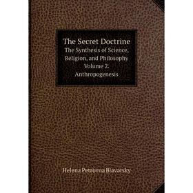 

Книга The Secret Doctrine: The Synthesis of Science, Religion, and Philosophy Volume 2. Anthropogenesis