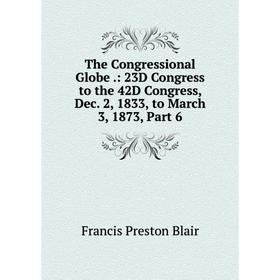 

Книга The Congressional Globe.: 23D Congress to the 42D Congress, Dec. 2, 1833, to March 3, 1873, Part 6