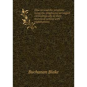 

Книга How to read the prophets: being the prophecies arranged chronologically in their historical setting with explanations