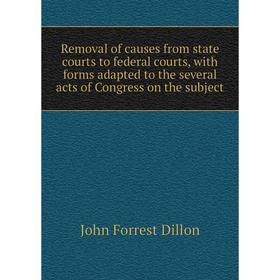 

Книга Removal of causes from state courts to federal courts, with forms adapted to the several acts of Congress on the subject