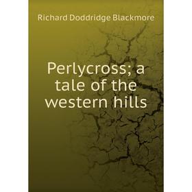 

Книга Perlycross; a tale of the western hills