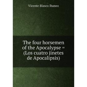 

Книга The four horsemen of the Apocalypse = (Los cuatro jinetes de Apocalipsis)