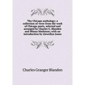 

Книга The Chicago anthology; a collection of verse from the work of Chicago poets, selected and arranged by Charles G.