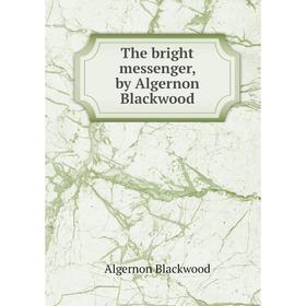 

Книга The bright messenger, by Algernon Blackwood