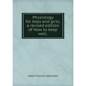 

Книга Physiology for boys and girls; a revised edition of How to keep well.