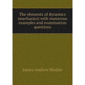 

Книга The elements of dynamics (mechanics) with numerous examples and examination questions