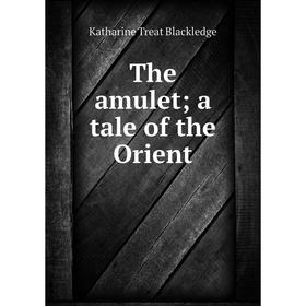 

Книга The amulet; a tale of the Orient