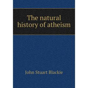 

Книга The natural history of atheism