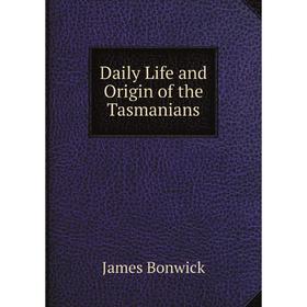 

Книга Daily Life and Origin of the Tasmanians