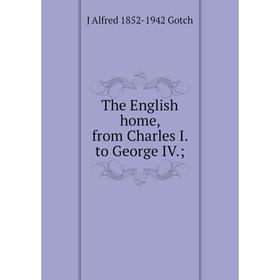 

Книга The English home, from Charles I. to George IV.