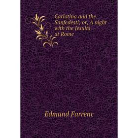 

Книга Carlotina and the Sanfedesti; or, A night with the Jesuits at Rome