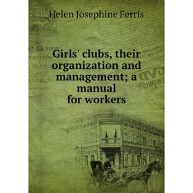 

Книга Girls' clubs, their organization and management; a manual for workers