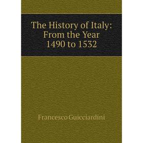 

Книга The History of Italy: From the Year 1490 to 1532