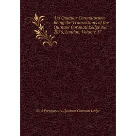 

Книга Ars Quatuor Coronatorum: Being the Transactions of the Quatuor Coronati Lodge No. 2076, London, Volume 17