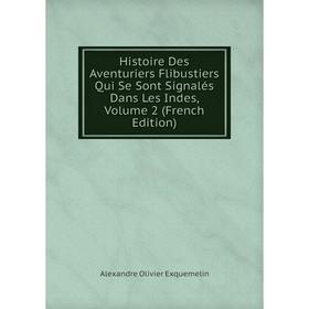 

Книга Histoire Des Aventuriers Flibustiers Qui Se Sont Signalés Dans Les Indes, Volume 2 (French Edition)