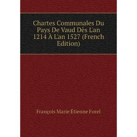 

Книга Chartes Communales Du Pays De Vaud Dès L'an 1214 À L'an 1527 (French Edition)