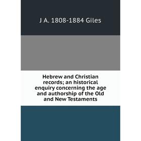 

Книга Hebrew and Christian records; an historical enquiry concerning the age and authorship of the Old and New Testaments