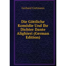 

Книга Die Göttliche Komödie Und Ihr Dichter Dante Alighieri (German Edition)