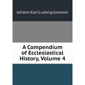 

Книга A Compendium of Ecclesiastical History, Volume 4