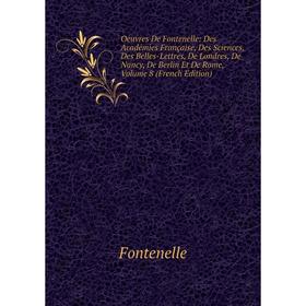 

Книга Oeuvres De Fontenelle: Des Académies Française, Des Sciences, Des Belles-Lettres, De Londres, De Nancy, De Berlin Et De Rome, Volume 8 n