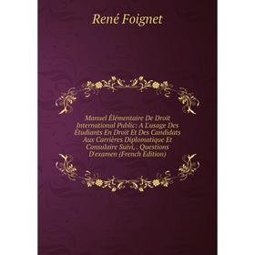 

Книга Manuel Élémentaire De Droit International Public: A L'usage Des Étudiants En Droit Et Des Candidats Aux Carrières Diplomatique Et Consulaire Sui