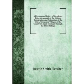 

Книга A Picturesque History of Yorkshire: Being an Account of the History, Topography, and Antiquities of the Cities, Towns and Villages of the County