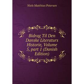 

Книга Bidrag Til Den Danske Literaturs Historie, Volume 5, part 1 (Danish Edition)