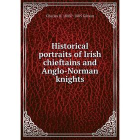 

Книга Historical portraits of Irish chieftains and Anglo-Norman knights