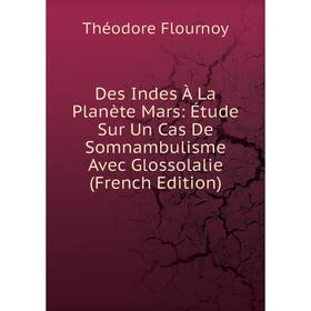 

Книга Des Indes À La Planète Mars: Étude Sur Un Cas De Somnambulisme Avec Glossolalie (French Edition)