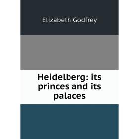 

Книга Heidelberg: its princes and its palaces