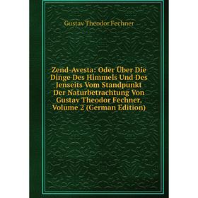 

Книга Zend-Avesta: Oder Über Die Dinge Des Himmels Und Des Jenseits Vom Standpunkt Der Naturbetrachtung Von Gustav Theodor Fechner, Volume 2 (German E