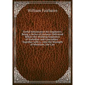 

Книга Useful Information for Engineers: Being a Series of Lectures Delivered Before the Working Engineers of Yorkshire and Lancashire