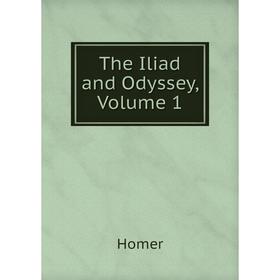 

Книга The Iliad and Odyssey, Volume 1