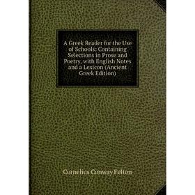 

Книга A Greek Reader for the Use of Schools: Containing Selections in Prose and Poetry, with English Notes and a Lexicon (Ancient Greek Edition)